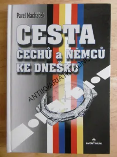 CESTA ČECHŮ A NĚMCŮ KE DNEŠKU, PAVEL MACHÁČEK, **an