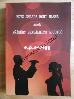 KDYŽ CHLAPA HONÍ MLSNÁ ANEB PŘÍBĚHY SEXUÁLNÍCH LOUDILŮ, E.P. ENERGY, **an