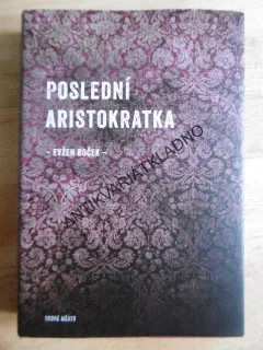 POSLEDNÍ ARISTOKRATKA, EVŽEN BOČEK, **an