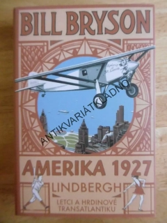 AMERIKA 1927, LINDBERGH, LETCI A HRDINOVÉ TRANSATLANTIKU, BILL BRYSON, **an