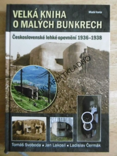 VELKÁ KNIHA O MALÝCH BUNKRECH, ČESKOSLOVENSKÉ LEHKÉ OPEVNĚNÍ 1936-1938, SVOBODA, LAKOSIL, ČERMÁK **an