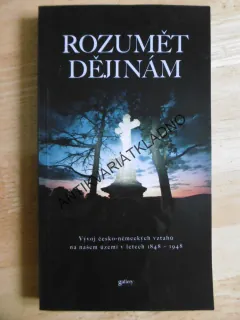 ROZUMĚT DĚJINÁM, VÝVOJ ČESKO-NĚMECKÝCH VZTAHŮ 1848-1948, **an