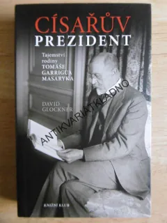 CÍSAŘŮV PREZIDENT, TAJEMSTVÍ RODINY TOMÁŠE GARRIGUA MASARYKA, GLOCKNER, **an