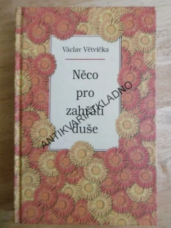 NĚCO PRO ZAHŘÁTÍ DUŠE, VÁCLAV VĚTVIČKA, **an