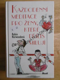 KAŽDODENNÍ MEDITACE PRO ŽENY, KTERÉ PŘÍLIŠ MILUJÍ, ROBIN NORWOODOVÁ, **an