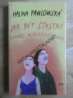 JAK BÝT ŠŤASTNÝ, DVANÁCT NEMORÁLNÍCH RAD, HALINA PAWLOWSKÁ, **an