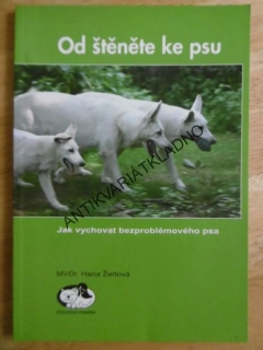 OD ŠTĚNĚTE KE PSU, JAK VYCHOVAT BEZPROBLÉMOVÉHO PSA, HANA ŽERTOVÁ, **an