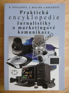 PRAKTICKÁ ENCYKLOPEDIE ŽURNALISTIKY A MARKETINGOVÉ KOMUNIKACE, B. OSVALDOVÁ, J. HALADA, **an