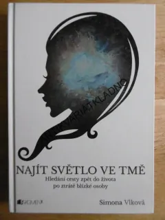 NAJÍT SVĚTLO VE TMĚ, HLEDÁNÍ CESTY ZPĚT DO ŽIVOTA PO ZTRÁTĚ BLÍZKÉ OSOBY, SIMONA VLKOVÁ, **an