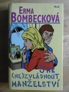 JAK (NE)ZVLÁDNOUT MANŽELSTVÍ, ERMA BOMBECKOVÁ, **an