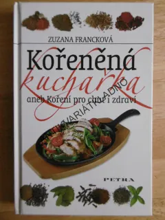 KOŘENĚNÁ KUCHAŘKA ANEB KOŘENÍ PRO CHUŤ I ZDRAVÍ, ZUZANA FRANCKOVÁ, **an