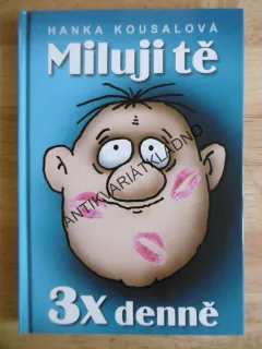 MILUJI TĚ 3X DENNĚ, HANKA KOUSALOVÁ, **an