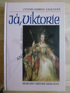 JÁ, VIKTORIE, MEMOÁRY BRITSKÉ KRÁLOVNY, CYNTHIA HARROD-EAGLESOVÁ, **an