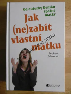 JAK (NE)ZABÍT VLASTNÍ MATKU, STEPHANIE CALMAROVÁ, **an