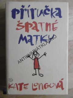 PŘÍRUČKA ŠPATNÉ MATKY, KATE LONGOVÁ, **an