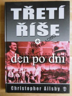 TŘETÍ ŘÍŠE DEN PO DNI, CHRISTOPHER AILSBY, VÁLKA, HITLER, **an