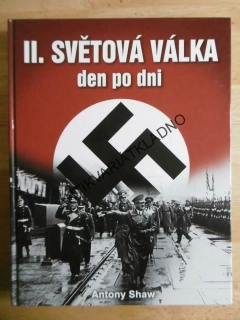 II. SVĚTOVÁ VÁLKA DEN PO DNI, ANTONY SHAW, **an