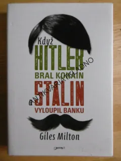 KDYŽ HITLER BRAL KOKAIN A STALIN VYLOUPIL BANKU, GILES MILTON, **an