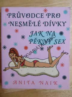 PRŮVODCE PRO NESMĚLÉ DÍVKY, JAK NA PĚKNÝ SEX, ANITA NAIK, **an
