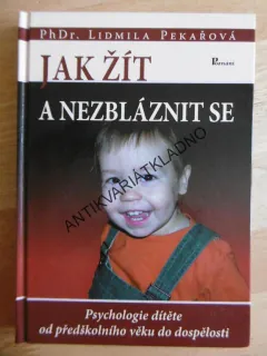 JAK ŽÍT A NEZBLÁZNIT SE, LIDMILA PEKAŘOVÁ, **an