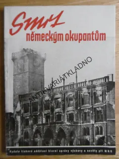 SMRT NĚMECKÝM OKUPANTŮM, PRAŽSKÉ NÁRODNÍ POVSTÁNÍ,