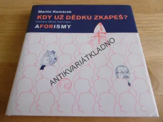 KDY UŽ DĚDKU ZKAPEŠ?, MARTIN KOMÁREK, AFORISMY, **an