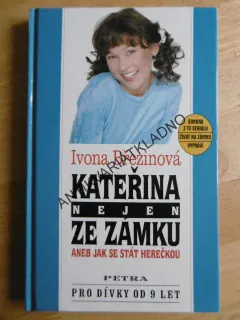 KATEŘINA NEJEN ZE ZÁMKU ANEB JAK SE STÁT HEREČKOU, IVONA BŘEZINOVÁ, **an