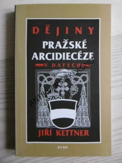 DĚJINY PRAŽSKÉ ARCIDIECÉZE V DATECH, JIŘÍ KETTNER, **an
