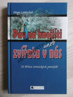PÁV NA HNOJIŠTI ANEB ZVÍŘATA V NÁS, HUGO LOETSCHER, **an