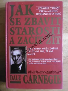 JAK SE ZBAVIT STAROSTÍ A ZAČÍT ŽÍT, DALE CARNEGIE, **an