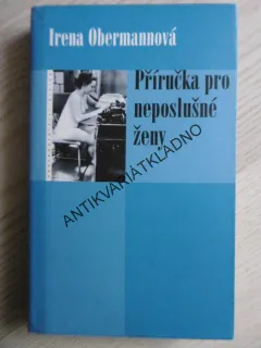 PŘÍRUČKA PRO NEPOSLUŠNÉ ŽENY, IRENA OBERMANNOVÁ, **an