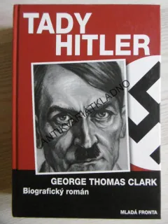 TADY HITLER, GEORGE THOMAS CLARK, BIOGRAFIKCÝ ROMÁN, **an