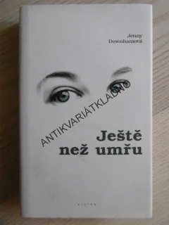 JEŠTĚ NEŽ UMŘU, JENNY DOWNHAMOVÁ, **an