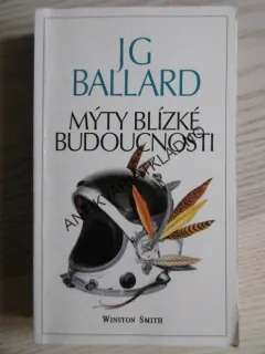 MÝTY BLÍZKÉ BUDOUCNOSTI, JG BALLARD, **an