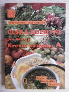 ČESKÁ KUCHYNĚ PRO VÁŠ TYP KREVNÍ SKUPINA A, PAVLA MOMČILOVÁ, OLGA MENGEROVÁ, **an