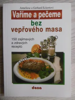 VAŘÍME A PEČEME BEZ VEPŘOVÉHO MASA, ANNELIESE A GERHARD ECKERTOVI, **an