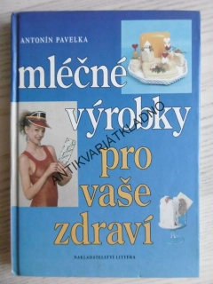 MLÉČNÉ VÝROBKY PRO VAŠE ZDRAVÍ, ANTONÍN PAVELKA, **an