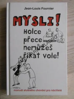 MYSLI! HOLCE PŘECE NEMŮŽEŠ ŘÍKAT VOLE!, JEAN-LOUIS FOURNIER, **an