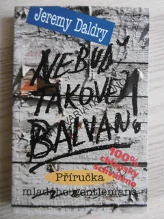 NEBUĎ TAKOVEJ BALVAN!, PŘÍRUČKA MLADÉHO GENTLEMANA, JEREMY DALDRY, **an