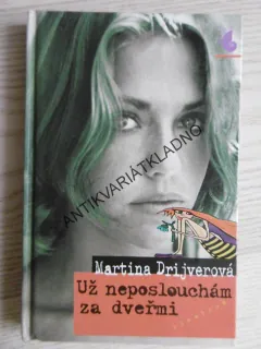UŽ NEPOSLOUCHÁM ZA DVEŘMI, MARTINA DRIJVEROVÁ, **an