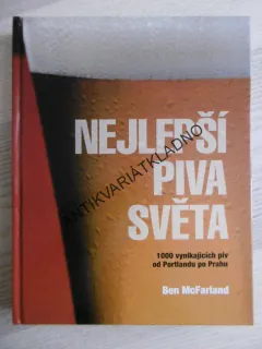 NEJLEPŠÍ PIVA SVĚTA, 1000 VYNIKAJÍCÍCH PIV OD PORTLANDU PO PRAHU, BEN MACFARLAND, **an