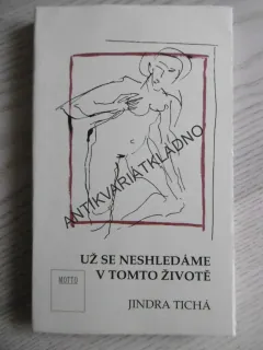 UŽ SE NESHLEDÁME V TOMTO ŽIVOTĚ, JINDRA TICHÁ, **an