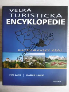 VELKÁ TURISTICKÁ ENCYKLOPEDIE - JIHOMORAVSKÝ KRAJ, PETR DAVID, VL. SOUKUP, **an