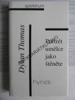 PORTRÉT UMĚLCE JAKO ŠTĚNĚTE, DYLAN THOMAS, **an