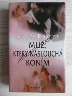MUŽ, KTERÝ NASLOUCHÁ KONÍM, MONTY ROBERTS, **an