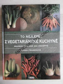 TO NEJLEPŠÍ Z VEGETARIÁNSKÉ KUCHYNĚ, LINDA FRASEROVÁ, **an