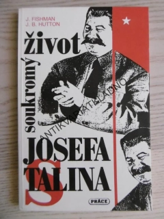 SOUKROMÝ ŽIVOT JOSEFA STALINA, J. FISHMAN, J. B. HUTTON, **an