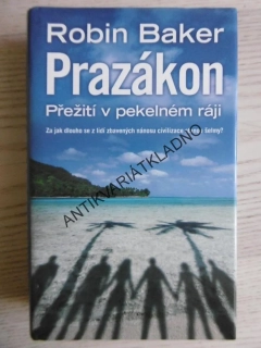 PRAZÁKON, PŘEŽITÍ V PEKELNÉM RÁJI, ROBIN BAKER, **an