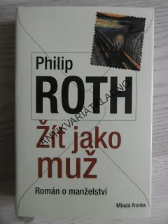 ŽÍT JAKO MUŽ, PHILIP ROTH, **an