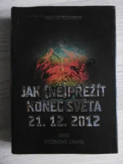 JAK (NE)PŘEŽÍT KONEC SVĚTA 21. 12. 2012 ANEB VYŽÍRKOVÉ ZÁNIKU, MARTIN KOMÁREK, **an